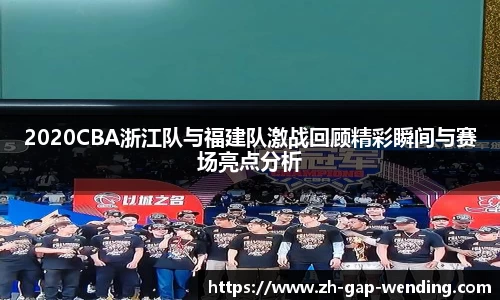 2020CBA浙江队与福建队激战回顾精彩瞬间与赛场亮点分析