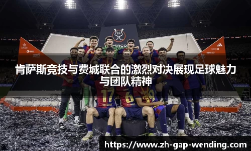 肯萨斯竞技与费城联合的激烈对决展现足球魅力与团队精神