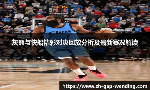 灰熊与快船精彩对决回放分析及最新赛况解读