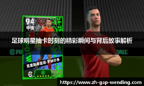 足球明星抽卡时刻的精彩瞬间与背后故事解析